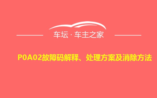 P0A02故障码解释、处理方案及消除方法