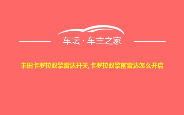 丰田卡罗拉双擎雷达开关,卡罗拉双擎前雷达怎么开启