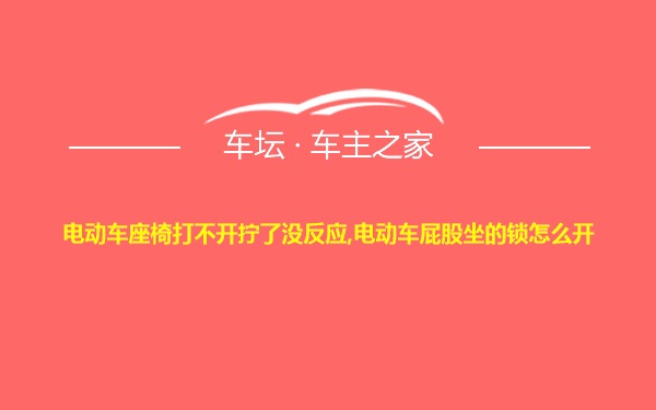 电动车座椅打不开拧了没反应,电动车屁股坐的锁怎么开