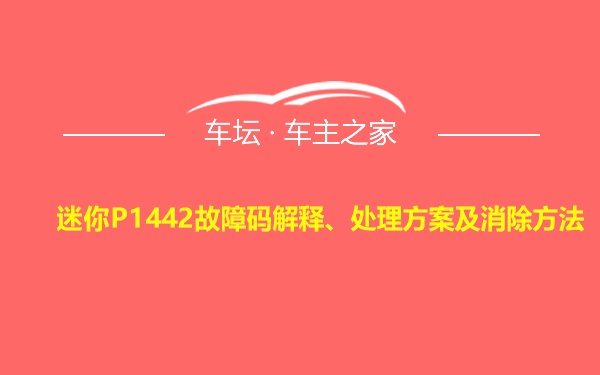 迷你P1442故障码解释、处理方案及消除方法