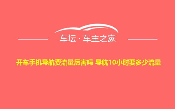 开车手机导航费流量厉害吗 导航10小时要多少流量