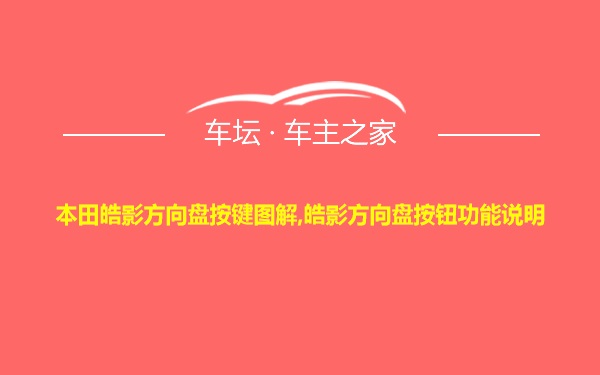 本田皓影方向盘按键图解,皓影方向盘按钮功能说明