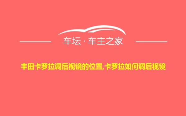 丰田卡罗拉调后视镜的位置,卡罗拉如何调后视镜