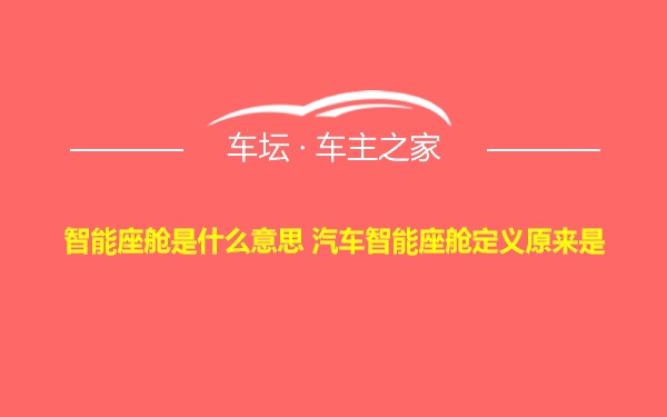 智能座舱是什么意思 汽车智能座舱定义原来是