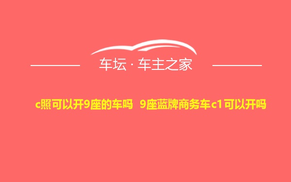 c照可以开9座的车吗 9座蓝牌商务车c1可以开吗