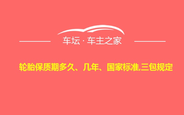 轮胎保质期多久、几年、国家标准,三包规定