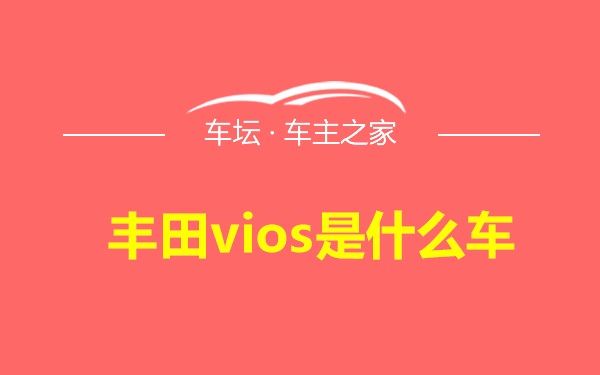 丰田vios是什么车