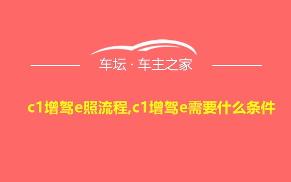 c1增驾e照流程,c1增驾e需要什么条件