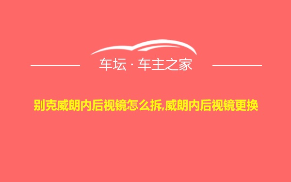 别克威朗内后视镜怎么拆,威朗内后视镜更换