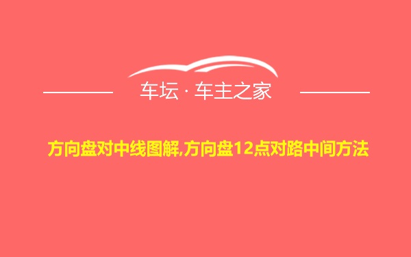 方向盘对中线图解,方向盘12点对路中间方法