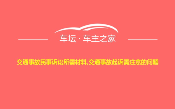 交通事故民事诉讼所需材料,交通事故起诉需注意的问题