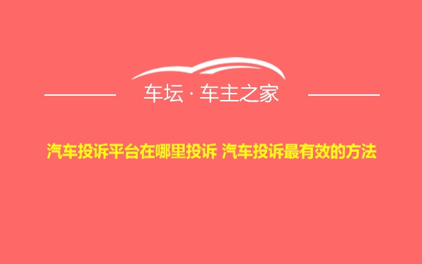 汽车投诉平台在哪里投诉 汽车投诉最有效的方法