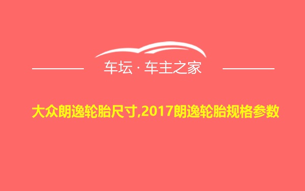 大众朗逸轮胎尺寸,2017朗逸轮胎规格参数