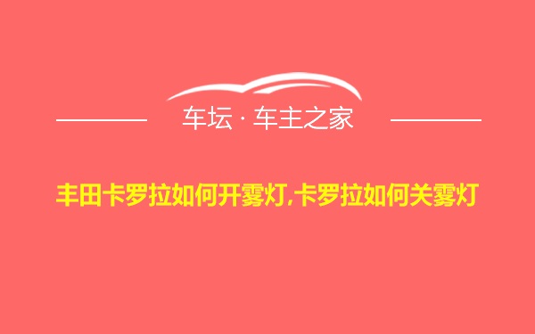 丰田卡罗拉如何开雾灯,卡罗拉如何关雾灯