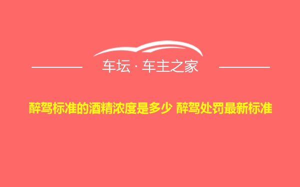 醉驾标准的酒精浓度是多少 醉驾处罚最新标准