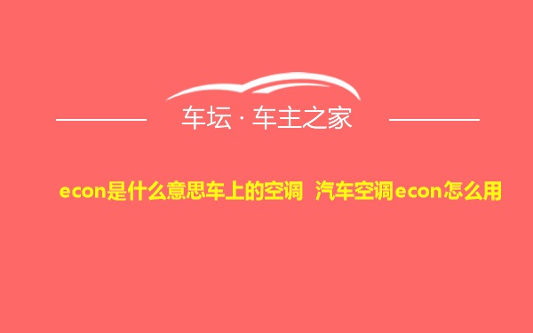 econ是什么意思车上的空调 汽车空调econ怎么用