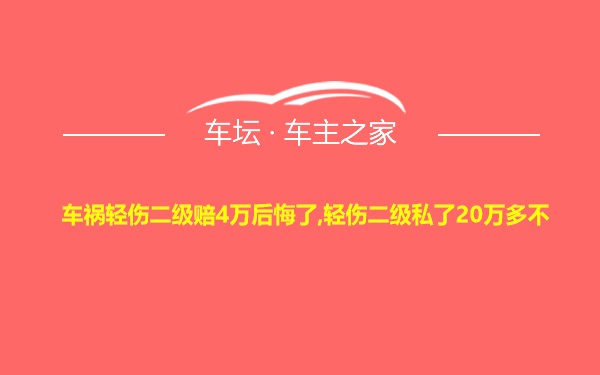 车祸轻伤二级赔4万后悔了,轻伤二级私了20万多不