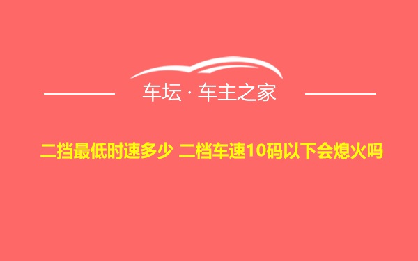 二挡最低时速多少 二档车速10码以下会熄火吗