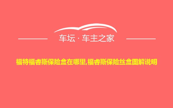 福特福睿斯保险盒在哪里,福睿斯保险丝盒图解说明