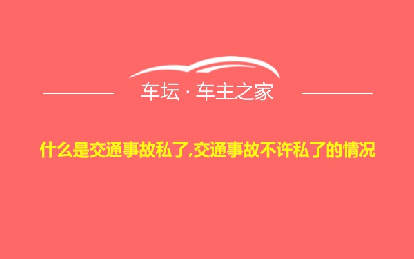 什么是交通事故私了,交通事故不许私了的情况