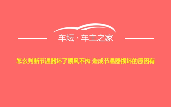 怎么判断节温器坏了暖风不热 造成节温器损坏的原因有