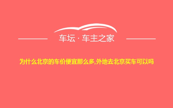 为什么北京的车价便宜那么多,外地去北京买车可以吗