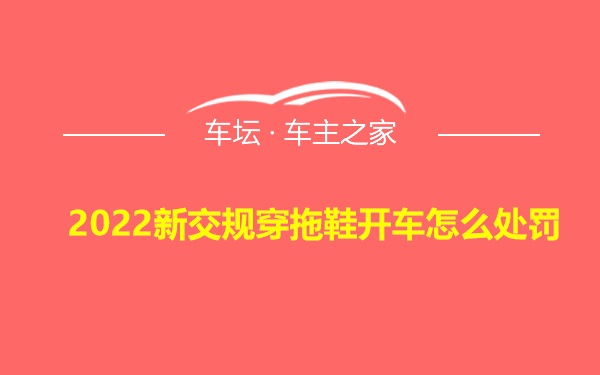 2022新交规穿拖鞋开车怎么处罚