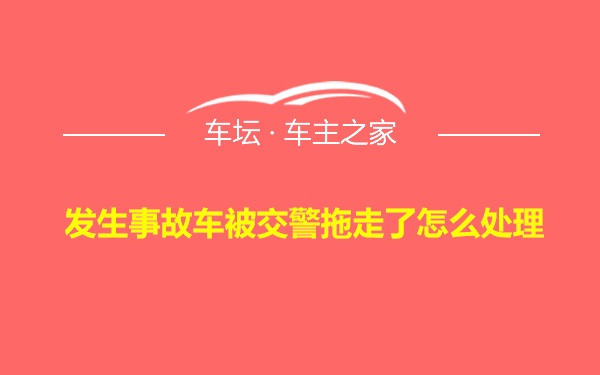 发生事故车被交警拖走了怎么处理