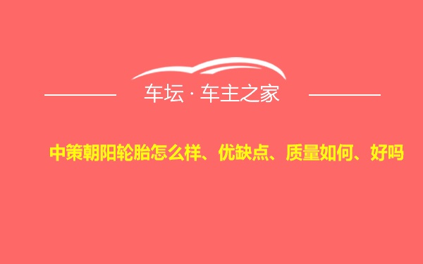 中策朝阳轮胎怎么样、优缺点、质量如何、好吗