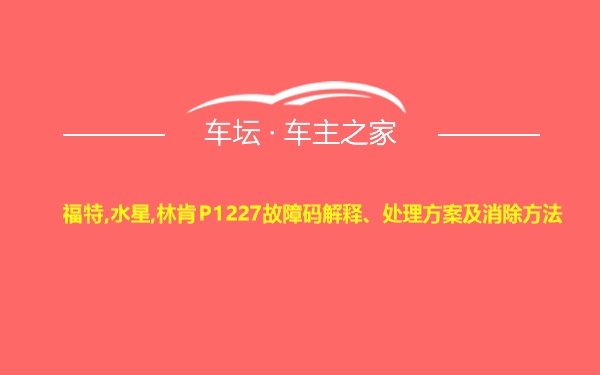 福特,水星,林肯P1227故障码解释、处理方案及消除方法