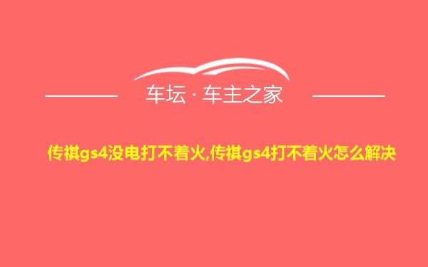 传祺gs4没电打不着火,传祺gs4打不着火怎么解决