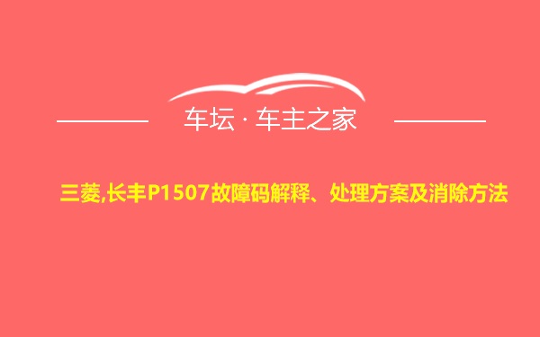 三菱,长丰P1507故障码解释、处理方案及消除方法