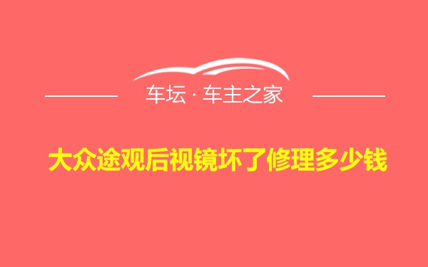 大众途观后视镜坏了修理多少钱