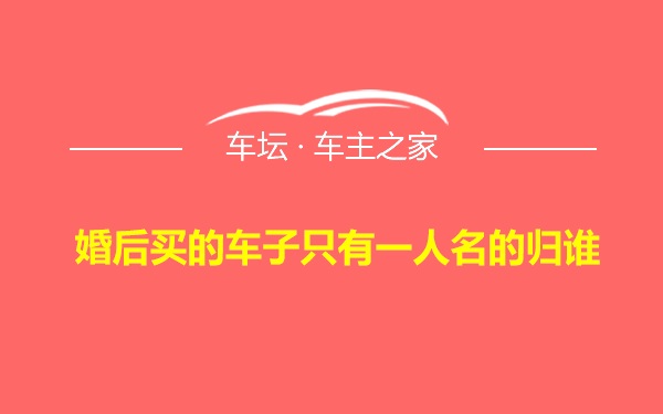 婚后买的车子只有一人名的归谁