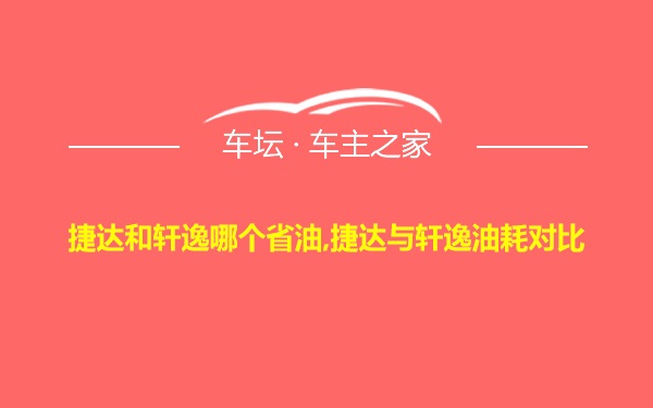 捷达和轩逸哪个省油,捷达与轩逸油耗对比