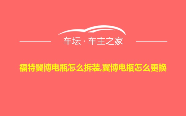 福特翼博电瓶怎么拆装,翼博电瓶怎么更换