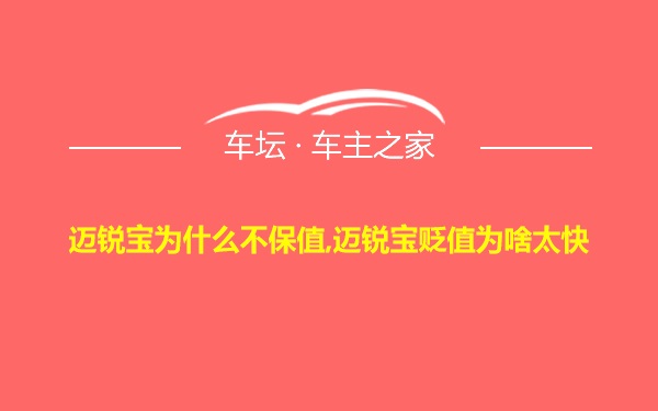 迈锐宝为什么不保值,迈锐宝贬值为啥太快