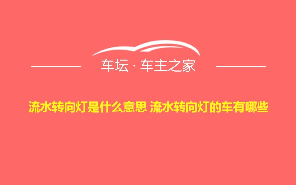 流水转向灯是什么意思 流水转向灯的车有哪些