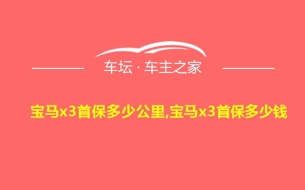 宝马x3首保多少公里,宝马x3首保多少钱