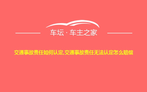 交通事故责任如何认定,交通事故责任无法认定怎么赔偿