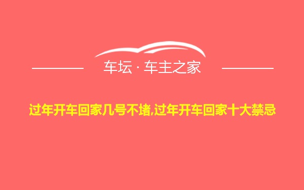 过年开车回家几号不堵,过年开车回家十大禁忌