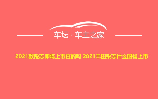 2021款锐志即将上市真的吗 2021丰田锐志什么时候上市