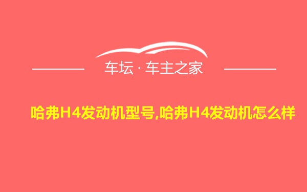 哈弗H4发动机型号,哈弗H4发动机怎么样