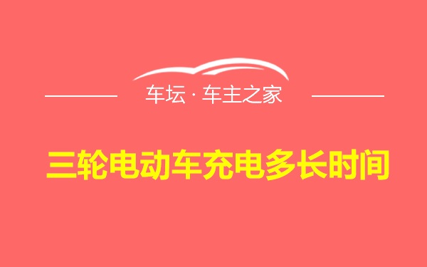 三轮电动车充电多长时间