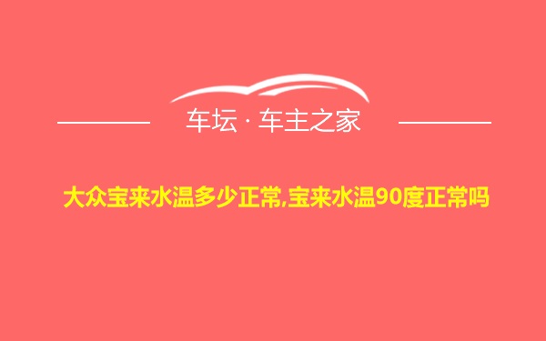 大众宝来水温多少正常,宝来水温90度正常吗