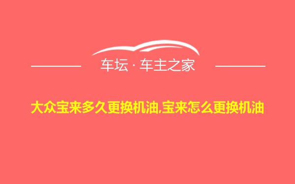 大众宝来多久更换机油,宝来怎么更换机油