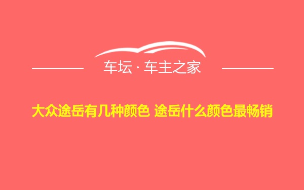 大众途岳有几种颜色 途岳什么颜色最畅销