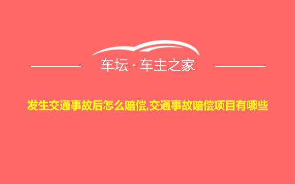 发生交通事故后怎么赔偿,交通事故赔偿项目有哪些