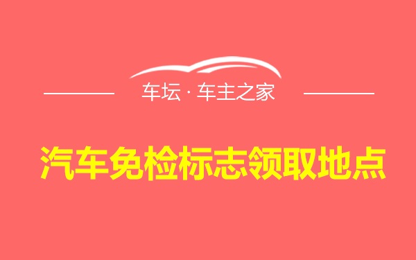 汽车免检标志领取地点