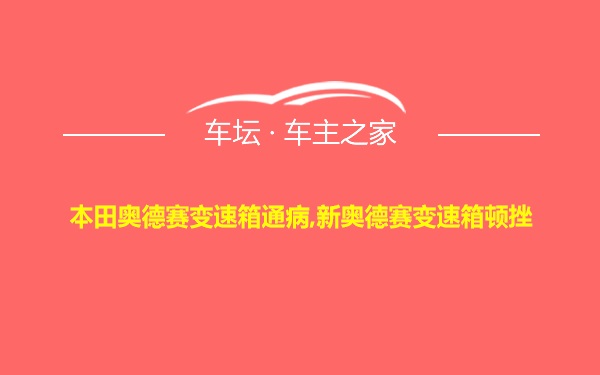 本田奥德赛变速箱通病,新奥德赛变速箱顿挫